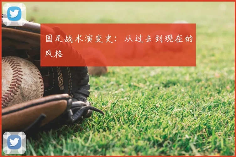 国足战术演变史:从过去到现在的风格