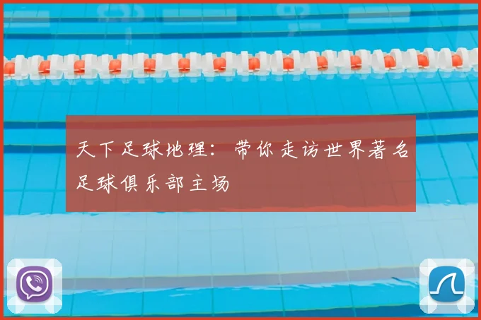 天下足球地理：带你走访世界著名足球俱乐部主场