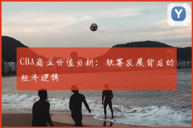 CBA商业价值分析:联赛发展背后的经济逻辑