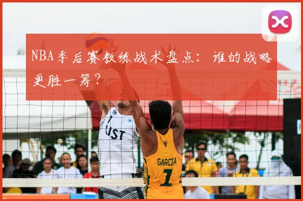 NBA季后赛教练战术盘点：谁的战略更胜一筹？