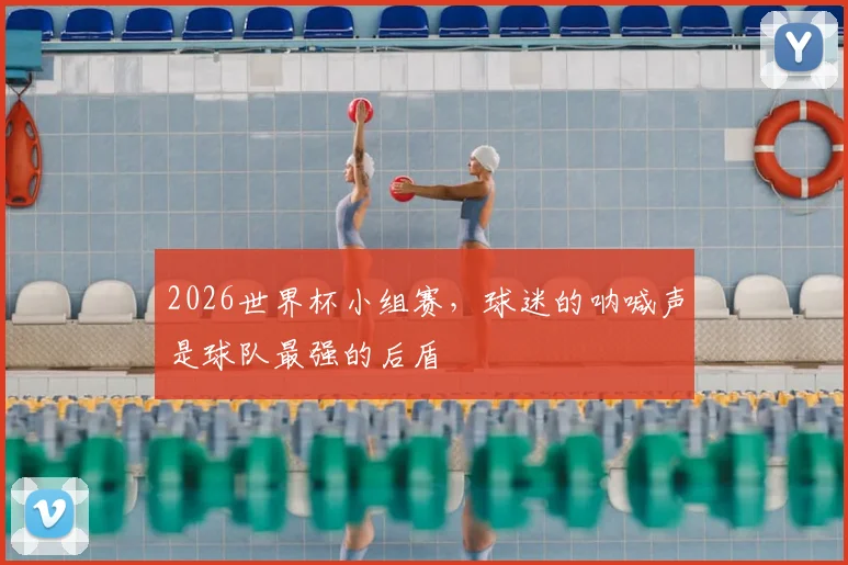 2026世界杯小组赛,球迷的呐喊声是球队最强的后盾