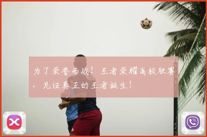 为了荣誉而战!王者荣耀高校联赛,见证真正的王者诞生!