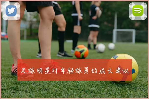 足球明星对年轻球员的成长建议