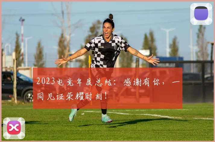 2023电竞年度总结:感谢有你,一同见证荣耀时刻!