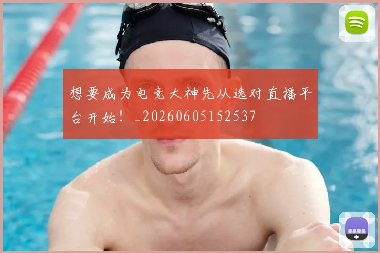 想要成为电竞大神先从选对直播平台开始!_20260605152537