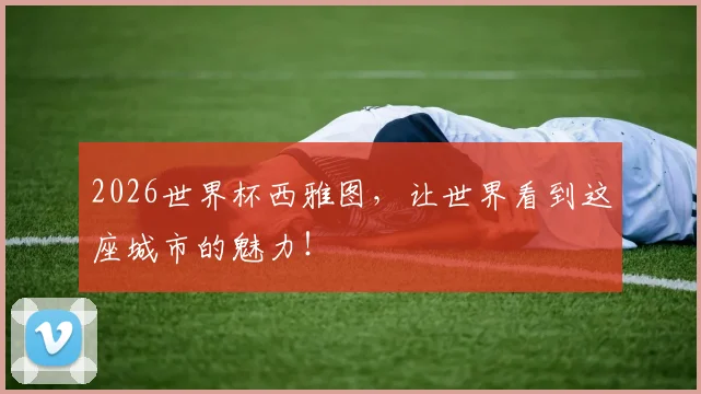 2026世界杯西雅图,让世界看到这座城市的魅力!