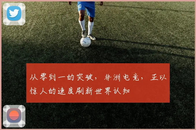 从零到一的突破,非洲电竞,正以惊人的速度刷新世界认知