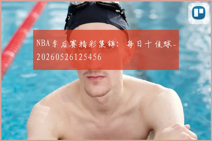 NBA季后赛精彩集锦:每日十佳球_20260526125456