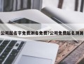 公司起名字免费测名免费?公司免费起名测算