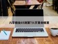八字精批65测算?八字算命精算